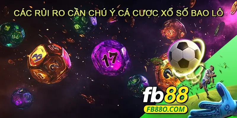 Các Rủi Ro Cần Chú Ý Cá Cược Xổ Số Bao Lô