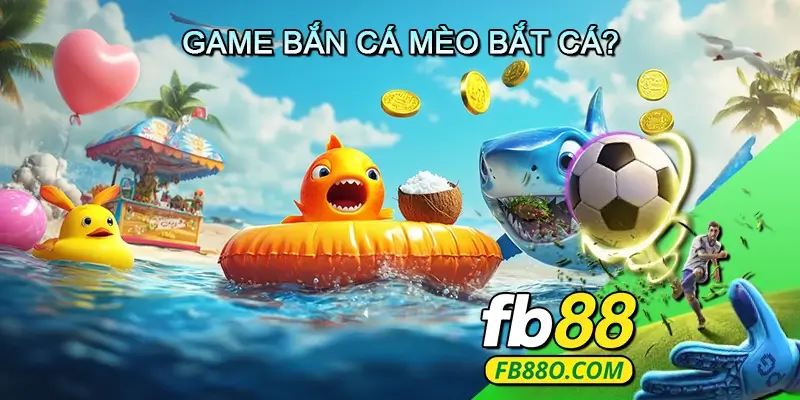 Game Bắn Cá Mèo Bắt Cá