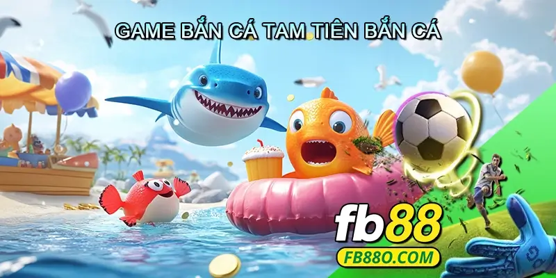 Game Bắn Cá Tam Tiên Bắn Cá