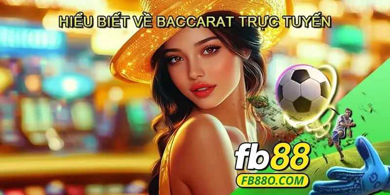 Hiểu biết về Baccarat trực tuyến
