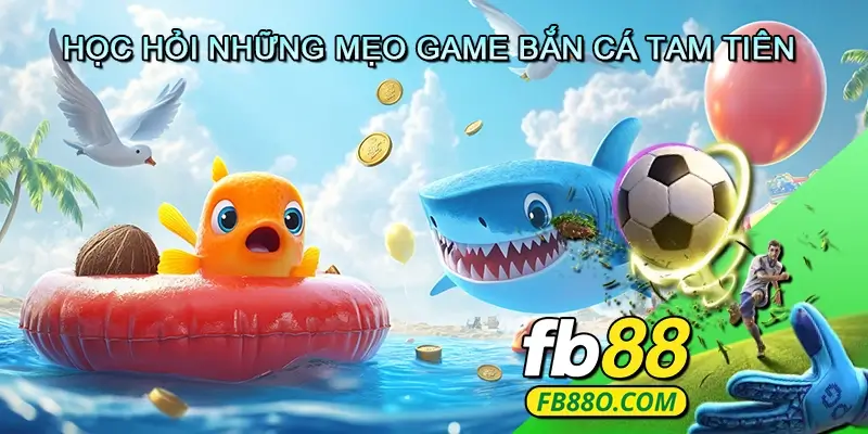 Học Hỏi Những Mẹo Game Bắn Cá Tam Tiên Bắn Cá Đỉnh Cao