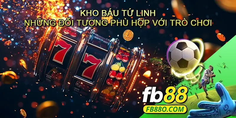 Kho báu tứ linh - Những đối tượng phù hợp với trò chơi