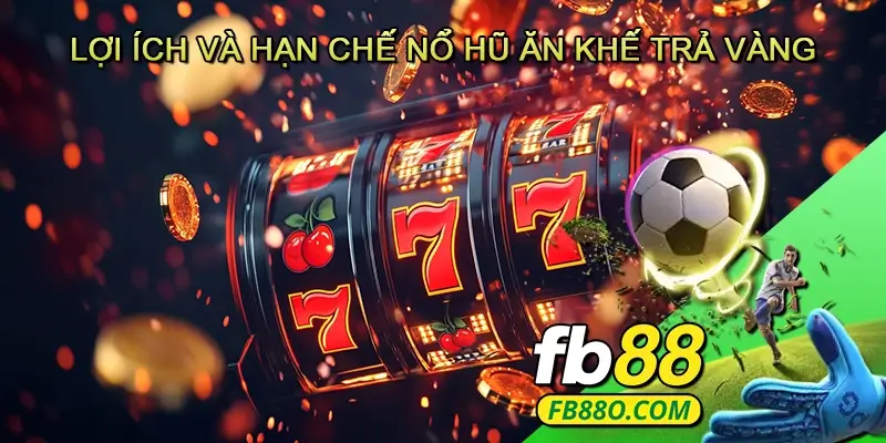 Lợi ích và hạn chế Nổ hũ Ăn khế trả vàng