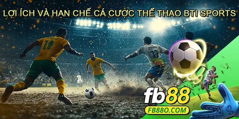 Lợi ích và hạn chế cá cược thể thao BTI Sports