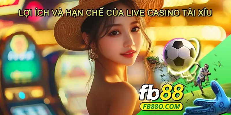 Lợi ích và hạn chế của Live casino Tài xỉu
