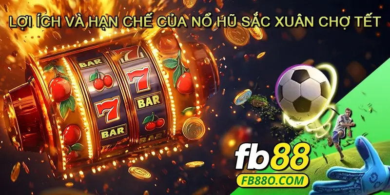 Lợi ích và hạn chế của Nổ hũ Sắc xuân chợ tết