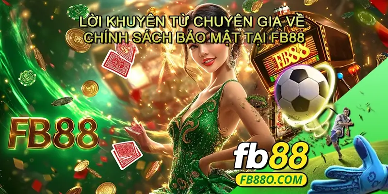 Lời khuyên từ chuyên gia về chính sách bảo mật tại Fb88
