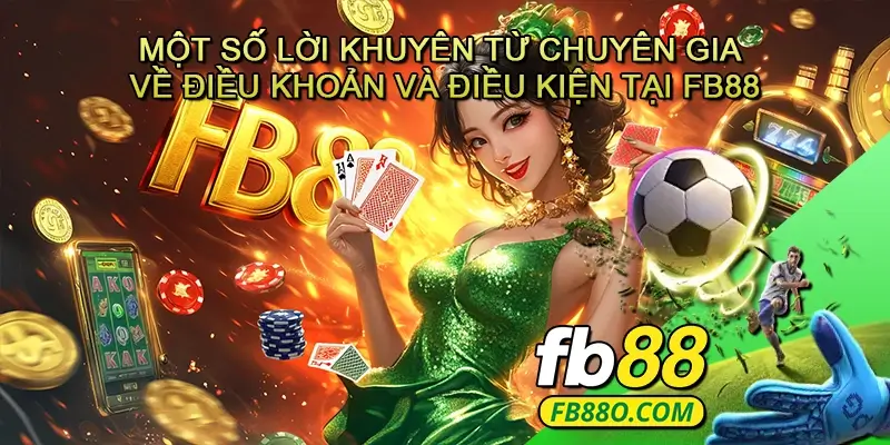 Một số lời khuyên từ chuyên gia về Điều khoản và điều kiện tại Fb88