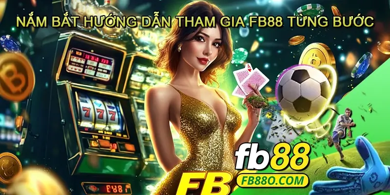 Nắm Bắt Hướng Dẫn Tham Gia FB88 Từng Bước