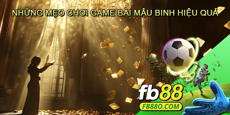 Những Mẹo Chơi Game Bài Mậu Binh Hiệu Quả