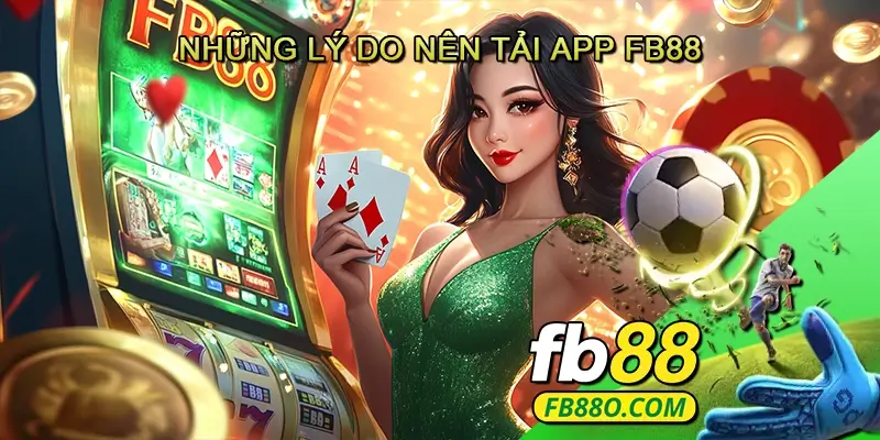 Những lý do nên tải app Fb88