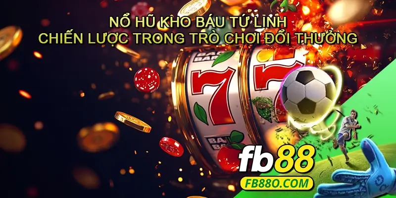 Nổ hũ Kho báu tứ linh - Chiến lược bứt phá mọi giới hạn trong trò chơi đổi thưởng