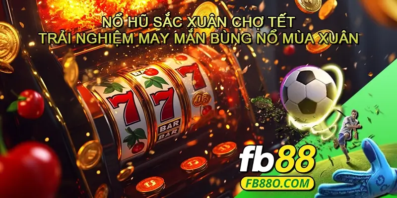 Nổ hũ Sắc xuân chợ tết - Trải nghiệm may mắn bùng nổ mùa xuân