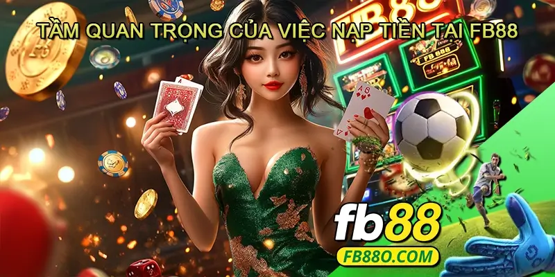 Tầm Quan Trọng Của Việc Nạp Tiền tại FB88