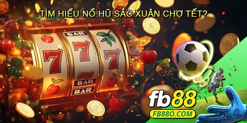 Tìm hiểu Nổ hũ Sắc xuân chợ tết